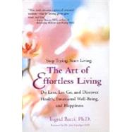 Art of Effortless Living : Do Less, Let Go, and Discover Health, Emotional Well-Being, and Happiness by Bacci, Ingrid, 9780399527937