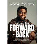 The Only Way Forward Is Back A Story of War, Adoption, and Finding Your Purpose in God�s Plan by TerKeurst, Jackson, 9780830787937