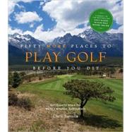 Fifty More Places to Play Golf Before You Die Golf Experts Share the World's Greatest Destinations by Santella, Chris, 9781584797937