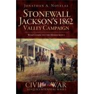 Stonewall Jacksons 1862 Valley Campaign by Noyalas, Jonathan A., 9781596297937