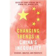 Changing Trends in China's Inequality Evidence, Analysis, and Prospects by Sicular, Terry; Li, Shi; Yue, Ximing; Sato, Hiroshi, 9780190077938