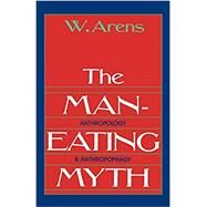 The Man-Eating Myth Anthropology and Anthropophagy by Arens, William, 9780195027938