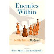 Enemies Within The Global Politics of Fifth Columns by Mylonas, Harris; Radnitz, Scott, 9780197627938
