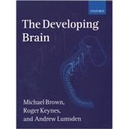 The Developing Brain by Brown, Michael; Keynes, Roger; Lumsden, Andrew, 9780198547938