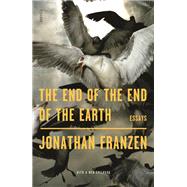 The End of the End of the Earth by Franzen, Jonathan, 9780374147938
