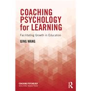 Coaching Psychology for Learning: Facilitating growth in education by Wang; Qing, 9781138047938