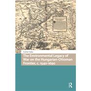 The Environmental Legacy of War on the Hungarian-Ottoman Frontier, c. 1540-1690 by Andr�s Vadas, 9789463727938
