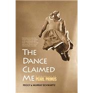 The Dance Claimed Me; A Biography of Pearl Primus by Peggy and Murray Schwartz, 9780300187939