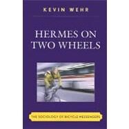 Hermes on Two Wheels The Sociology of Bicycle Messengers by Wehr, Kevin, 9780761847939