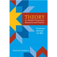 Theory in Health Promotion Research and Practice: Thinking Outside the Box by Goodson, Patricia, 9780763757939