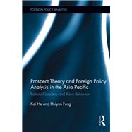 Prospect Theory and Foreign Policy Analysis in the Asia Pacific: Rational Leaders and Risky Behavior by He; Kai, 9781138107939