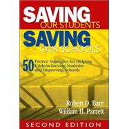 Saving Our Students, Saving Our Schools : 50 Proven Strategies for Helping Underachieving Students and Improving Schools by Robert D. Barr, 9781412957939