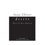 Desire Where Sex Meets Addiction by Cheever, Susan, 9781416537939