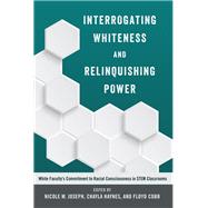 Interrogating Whiteness and Relinquishing Power by Joseph, Nicole M.; Haynes, Chayla; Cobb, Floyd, 9781433127939