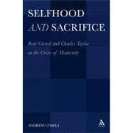 Selfhood and Sacrifice Ren Girard and Charles Taylor on the Crisis of Modernity by O'shea, Andrew, 9781441117939