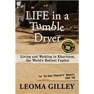 Life in a Tumble Dryer Living and Working in Khartoum, the World's Hottest Capital by Gilley, Leoma, 9781961347939