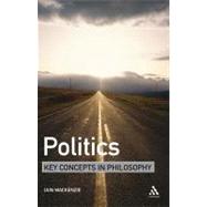 Politics: Key Concepts in Philosophy by MacKenzie, Iain, 9780826487940
