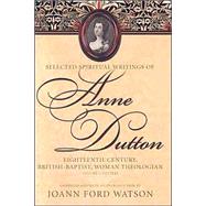 Influential Spiritual Writings of Anne Dutton Vol. 1 : Eighteenth-Century British Baptist Writer-Letters by Dutton, Anne; Ford, Joann; Watson, Joann Ford, 9780865547940