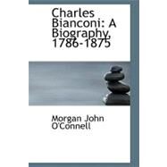 Charles Bianconi : A Biography, 1786-1875 by O'Connell, Morgan John, 9780554507941