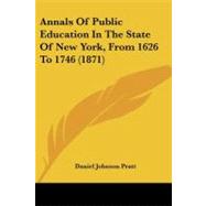 Annals of Public Education in the State of New York, from 1626 to 1746 by Pratt, Daniel Johnson, 9781104017941
