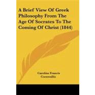 A Brief View of Greek Philosophy from the Age of Socrates to the Coming of Christ by Cornwallis, Caroline Francis, 9781437447941
