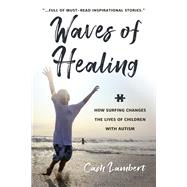 Waves of Healing How Surfing Changes the Lives of Children with Autism by LAMBERT, CASH, 9781578267941
