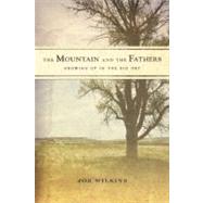 The Mountain and the Fathers Growing Up on The Big Dry by Wilkins, Joe, 9781582437941