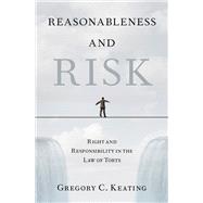 Reasonableness and Risk Right and Responsibility in the Law of Torts by Keating, Gregory C., 9780190867942