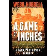 A Game of Inches A Jack Patterson Thriller by Hubbell, Webb, 9780825307942
