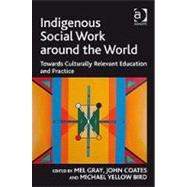 Indigenous Social Work around the World: Towards Culturally Relevant Education and Practice by Gray,Mel, 9781409407942