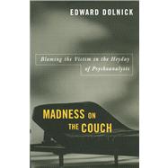 Madness on the Couch Blaming the Victim in the Heyday of Psychoanalysis by Dolnick, Edward, 9781416577942