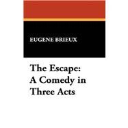 The Escape: A Comedy in Three Acts by Brieux, Eugene, 9781434467942
