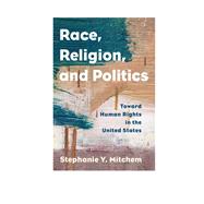 Race, Religion, and Politics Toward Human Rights in the United States by Mitchem, Stephanie Y., 9781538107942