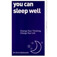 You Can Sleep Well Change Your Thinking, Change Your Life by Idzikowski, Chris, 9781780287942
