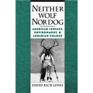 Neither Wolf Nor Dog American Indians, Environment, and Agrarian Change by Lewis, David Rich, 9780195117943