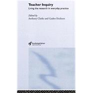 Teacher Inquiry: Living the Research in Everyday Practice by Clarke,Anthony;Clarke,Anthony, 9780415297943