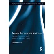 Feminist Theory Across Disciplines: Feminist Community and American Women's Poetry by Wolosky; Shira, 9780415817943