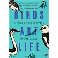 Birds Art Life A Year of Observation by MacLear, Kyo, 9781501157943