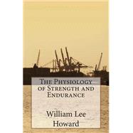 The Physiology of Strength and Endurance by Howard, William Lee, 9781508637943