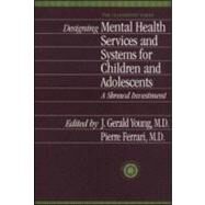 Designing Mental Health Services for Children and Adolescents: A Shrewd Investment by Young,J. Gerald, 9781560327943