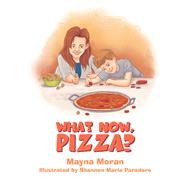 What Now, Pizza? by Moran, Mayna; Paradero, Shannen Marie, 9781984527943