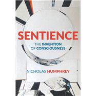 Sentience The Invention of Consciousness by Humphrey, Nicholas, 9780262047944