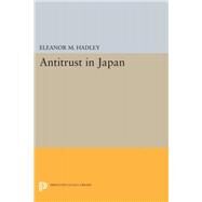 Antitrust in Japan by Hadley, Eleanor M., 9780691647944