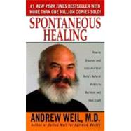 Spontaneous Healing How to Discover and Enhance Your Body's Natural Ability to Maintain and Heal Itself by Weil, Andrew, 9780804117944