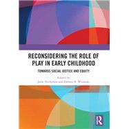 Reconsidering The Role of Play in Early Childhood: Towards Social Justice and Equity by Nicholson; Julie M., 9781138367944