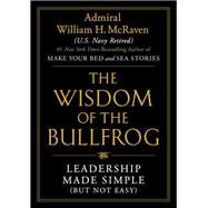 The Wisdom of the Bullfrog Leadership Made Simple (But Not Easy) by McRaven, Admiral William H., 9781538707944
