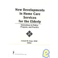 New Developments in Home Care Services for the Elderly: Innovations in Policy, Program, and Practice by Kaye; Lenard W, 9781560247944