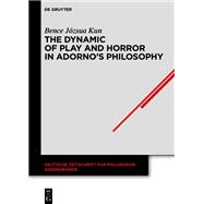 The Dynamic of Play and Horror in Adorno's Philosophy by Bence Jzsua Kun, 9783111267944