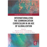 Internationalizing the Communication Curriculum in an Age of Globalization by Turner, Paaige K.; Bardhan, Soumia; Holden, Tracey Quigley; Mutua, Eddah M., 9780367217945