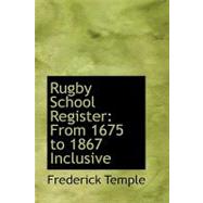 Rugby School Register : From 1675 to 1867 Inclusive by Temple, Frederick, 9780554567945